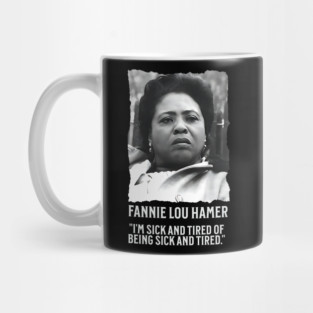 Fannie Lou Hamer - I'm Sick and Tired of being Sick and Tired. Mug