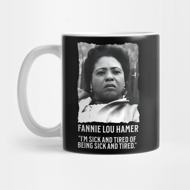 Fannie Lou Hamer - I'm Sick and Tired of being Sick and Tired. by UrbanLifeApparel