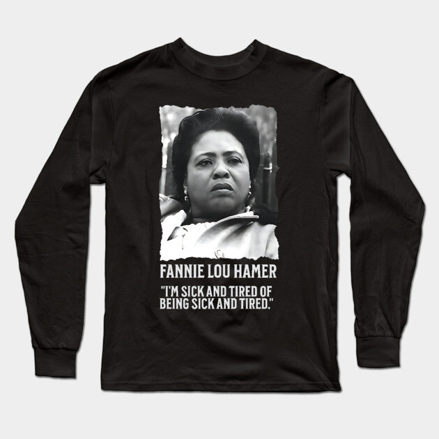 Fannie Lou Hamer - I'm Sick and Tired of being Sick and Tired. Long Sleeve T-Shirt by UrbanLifeApparel