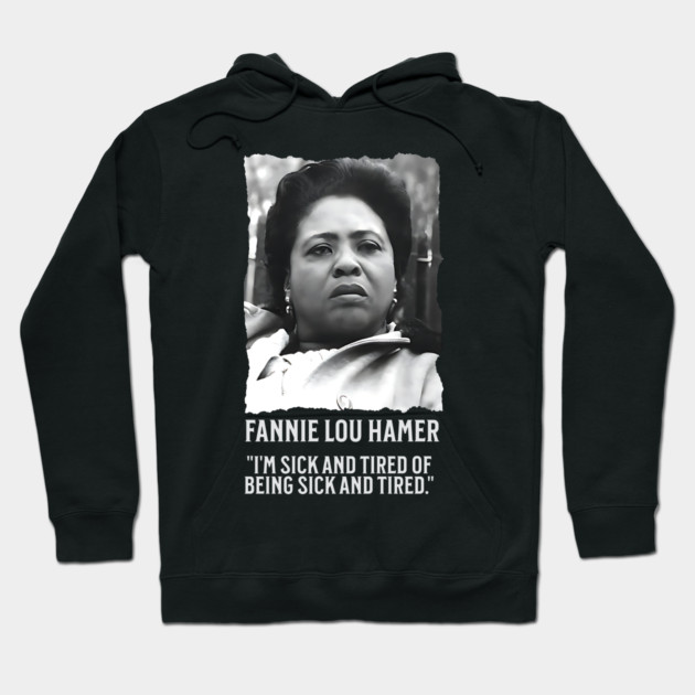 Fannie Lou Hamer - I'm Sick and Tired of being Sick and Tired. Hoodie by UrbanLifeApparel
