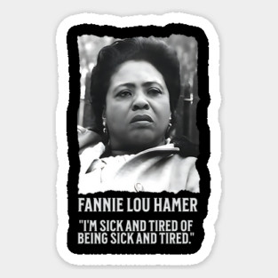 Fannie Lou Hamer - I'm Sick and Tired of being Sick and Tired. Magnet