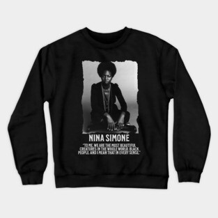 Nina Simone -To me, we are the most beautiful creatures in the whole world. Black people. Crewneck Sweatshirt