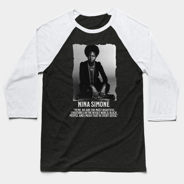 Nina Simone -To me, we are the most beautiful creatures in the whole world. Black people. Baseball T-Shirt by UrbanLifeApparel