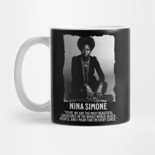 Nina Simone -To me, we are the most beautiful creatures in the whole world. Black people. Mug