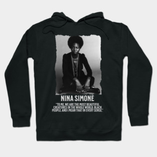 Nina Simone -To me, we are the most beautiful creatures in the whole world. Black people. Hoodie