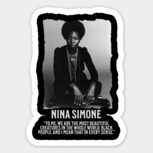 Nina Simone -To me, we are the most beautiful creatures in the whole world. Black people. Sticker
