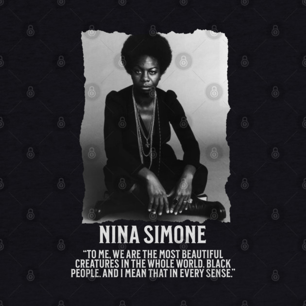 Nina Simone -To me, we are the most beautiful creatures in the whole world. Black people. by UrbanLifeApparel