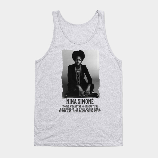 Nina Simone -To me, we are the most beautiful creatures in the whole world. Black people. Tank Top by UrbanLifeApparel