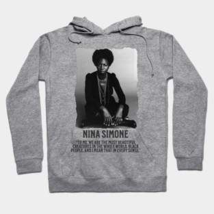 Nina Simone -To me, we are the most beautiful creatures in the whole world. Black people. Hoodie