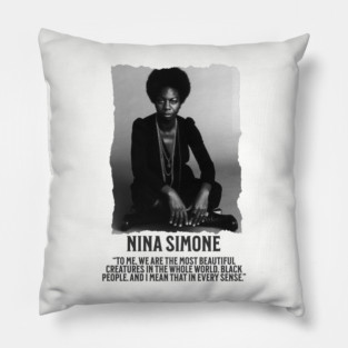 Nina Simone -To me, we are the most beautiful creatures in the whole world. Black people. Pillow