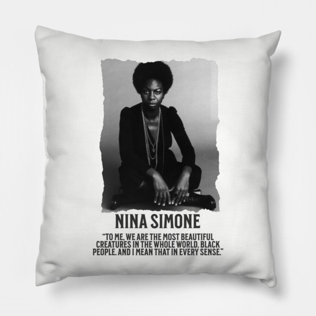 Nina Simone -To me, we are the most beautiful creatures in the whole world. Black people. Pillow by UrbanLifeApparel