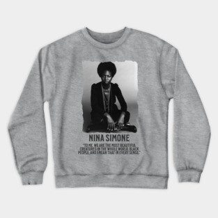 Nina Simone -To me, we are the most beautiful creatures in the whole world. Black people. Crewneck Sweatshirt