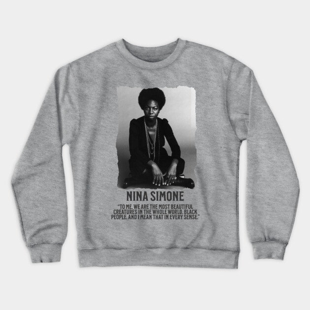 Nina Simone -To me, we are the most beautiful creatures in the whole world. Black people. Crewneck Sweatshirt by UrbanLifeApparel