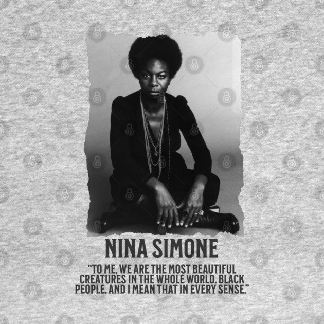 Nina Simone -To me, we are the most beautiful creatures in the whole world. Black people. by UrbanLifeApparel