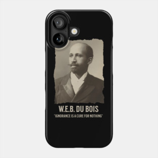 W.E.B. DuBois - Ignorance is a cure for nothing Phone Case