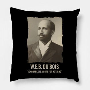 W.E.B. DuBois - Ignorance is a cure for nothing Pillow