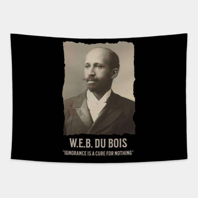 W.E.B. DuBois - Ignorance is a cure for nothing Tapestry by UrbanLifeApparel
