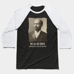 W.E.B. DuBois - Ignorance is a cure for nothing Baseball T-Shirt