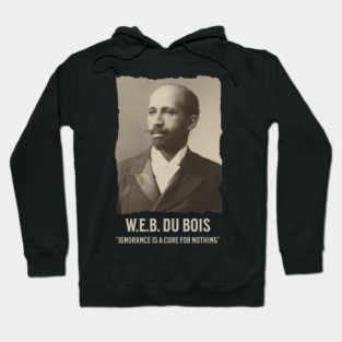 W.E.B. DuBois - Ignorance is a cure for nothing Hoodie
