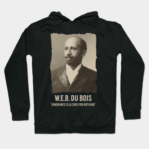 W.E.B. DuBois - Ignorance is a cure for nothing Hoodie by UrbanLifeApparel