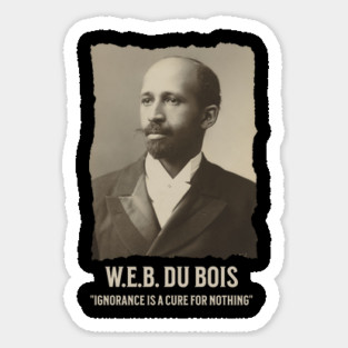 W.E.B. DuBois - Ignorance is a cure for nothing Magnet
