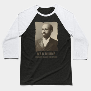 W.E.B. DuBois - Ignorance is a cure for nothing Baseball T-Shirt