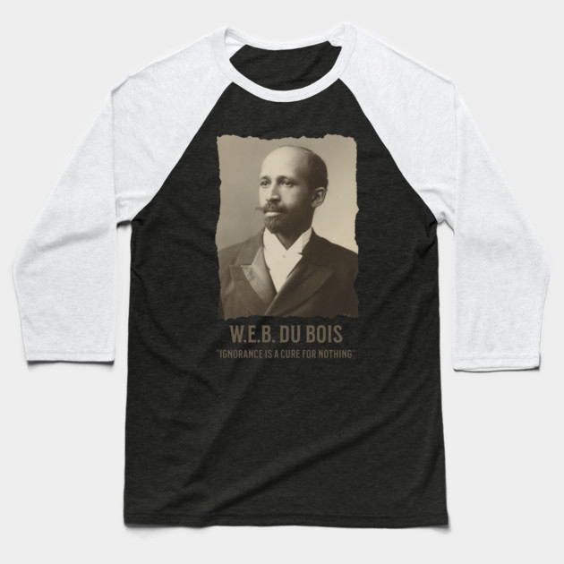 W.E.B. DuBois - Ignorance is a cure for nothing Baseball T-Shirt by UrbanLifeApparel