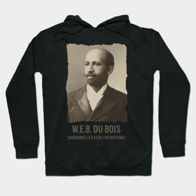 W.E.B. DuBois - Ignorance is a cure for nothing Hoodie by UrbanLifeApparel