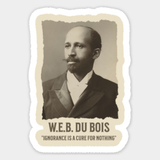 W.E.B. DuBois - Ignorance is a cure for nothing Magnet