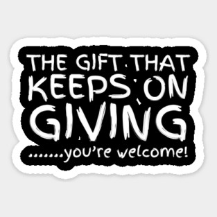 The Gift That Keeps On Giving Sticker