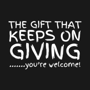The Gift That Keeps On Giving T-Shirt
