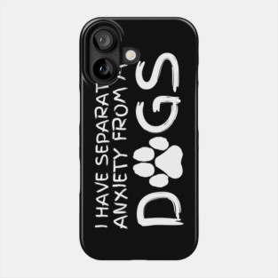 Separation Anxiety From Dogs Phone Case