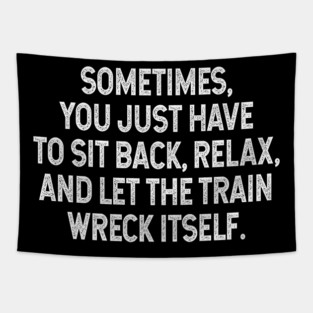 Sarcastic Quote - Sometimes you just have to sit back, relax, and let the train wreck itself Tapestry