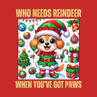 Who Needs Reindeer When You've Got Paws T-Shirt