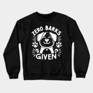 Zero Barks Given Crewneck Sweatshirt