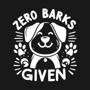 Zero Barks Given T-Shirt