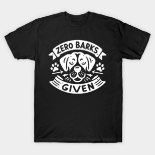 Zero Barks Given T-Shirt