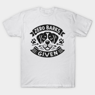 Zero Barks Given T-Shirt