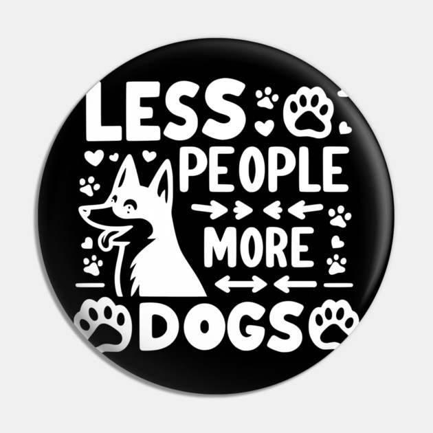 Less People More Dogs Pin by Frank Ring