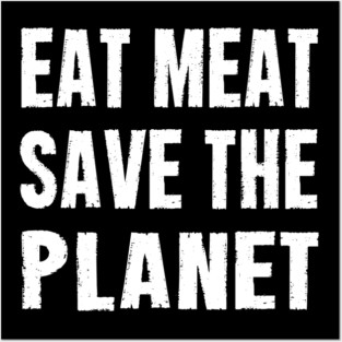 EAT MEAT SAVE THE PLANET Posters and Art