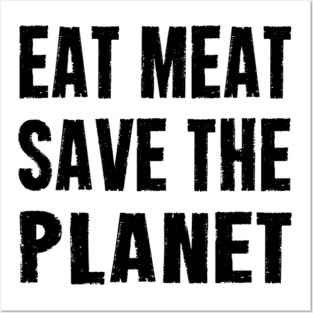 EAT MEAT SAVE THE PLANET Posters and Art