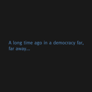A long time ago in a democracy far T-Shirt
