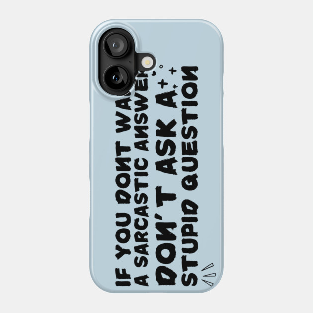 Sarcastic Answer Stupid Question Sarcasm Phone Case by The WYLD Tribe