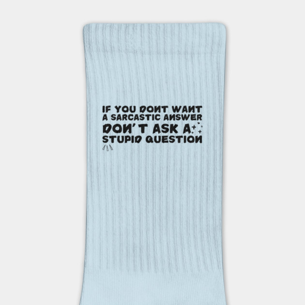 Sarcastic Answer Stupid Question Sarcasm by The WYLD Tribe
