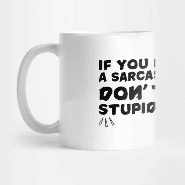 Sarcastic Answer Stupid Question Sarcasm by The WYLD Tribe
