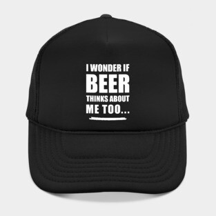 I Wonder If Beer Thinks About Me Too Hat