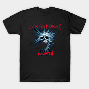 Six Feet Under - Haunted T-Shirt
