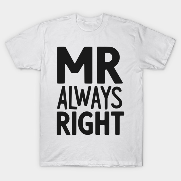 Mr Always Right T-Shirt by Frank Ring