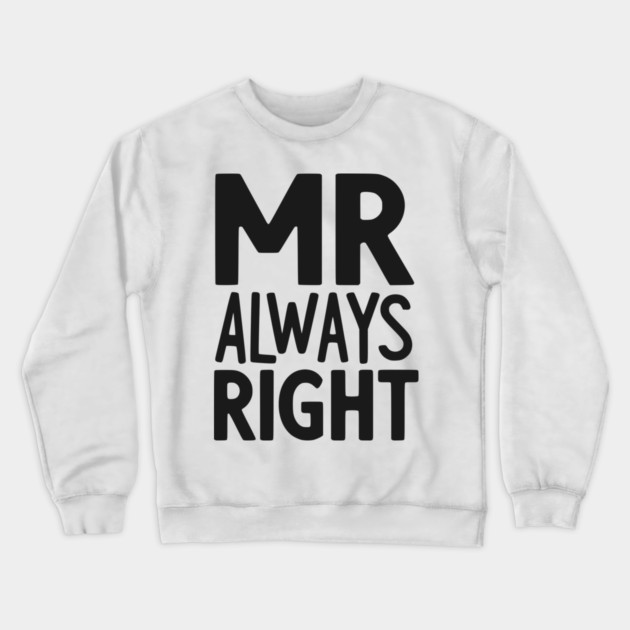 Mr Always Right Crewneck Sweatshirt by Frank Ring