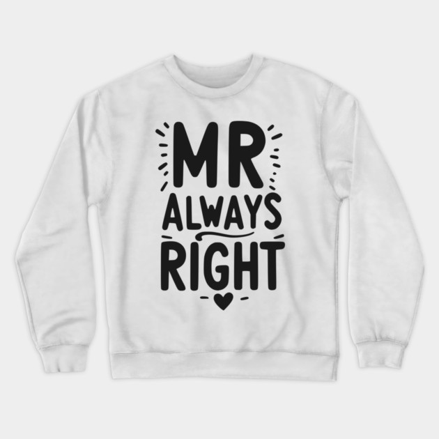 Mr Always Right Crewneck Sweatshirt by Frank Ring